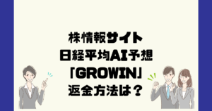 日経平均AI予想「GROWIN」は悪質な株情報詐欺？返金方法は？